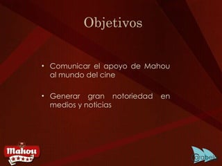 Objetivos Comunicar el apoyo de Mahou al mundo del cine Generar gran notoriedad en medios y noticias 