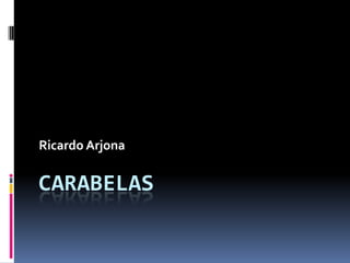 Ricardo Arjona

CARABELAS
 