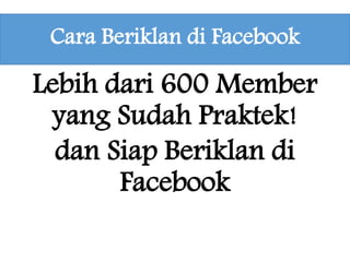Cara Beriklan di Facebook
Lebih dari 600 Member
yang Sudah Praktek!
dan Siap Beriklan di
Facebook
 
