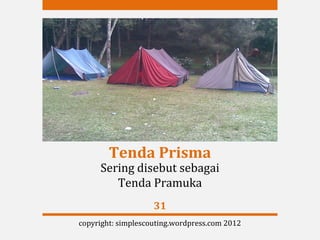 Tenda Prisma
     Sering disebut sebagai
        Tenda Pramuka
                    31
copyright: simplescouting.wordpress.com 2012
 