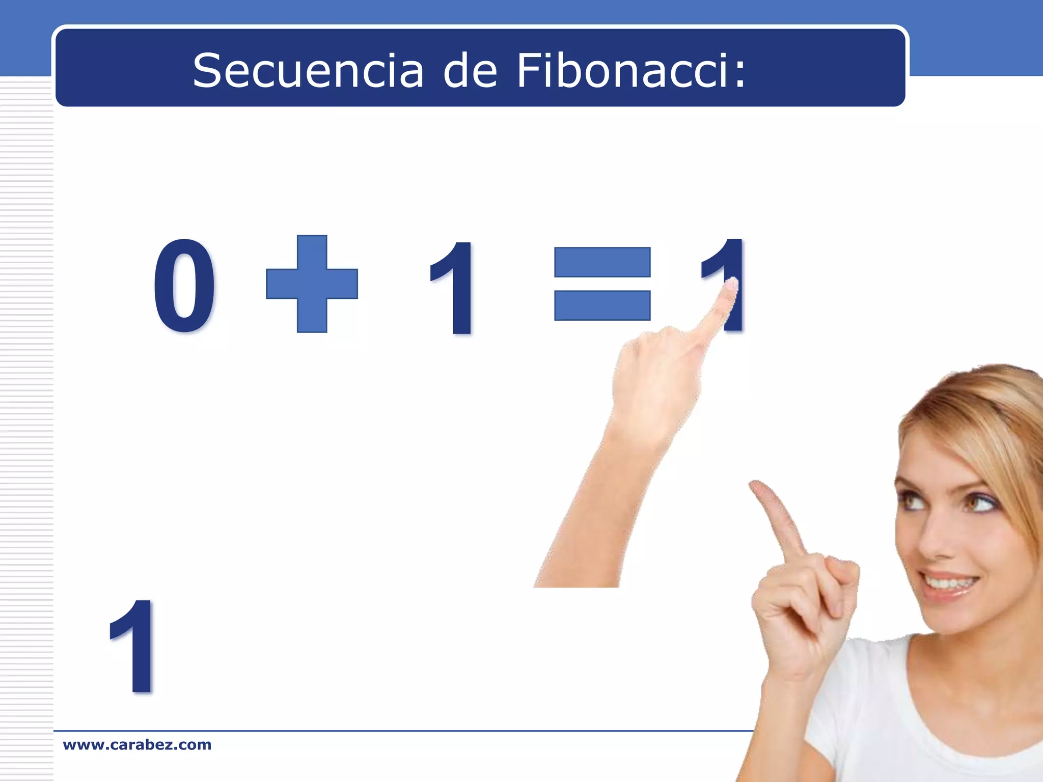 Secuencia de Fibonacci:

0

1

1

1
www.carabez.com

A+ Software

 