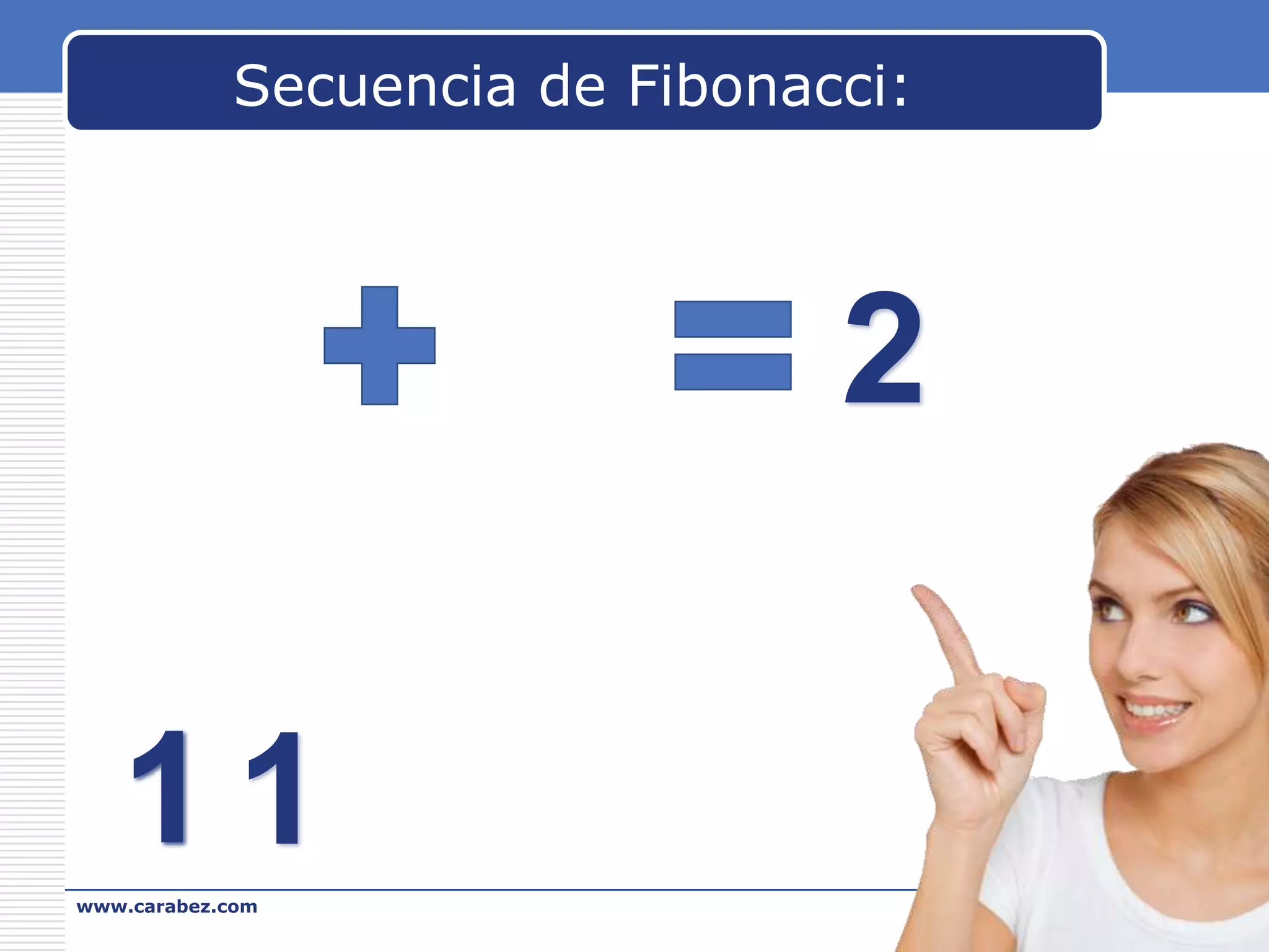 Secuencia de Fibonacci:

2
11
www.carabez.com

A+ Software

 