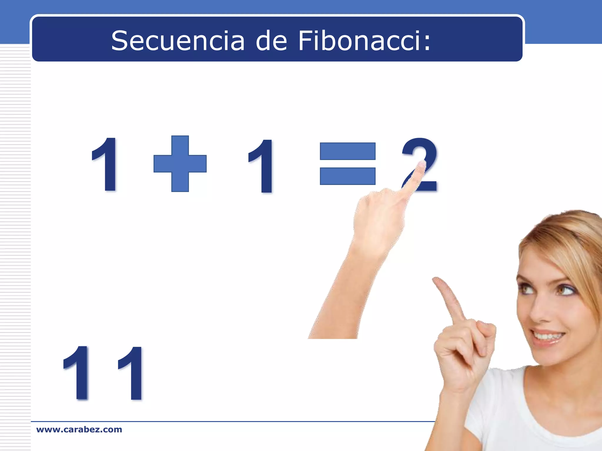 Secuencia de Fibonacci:

1

1

2

11
www.carabez.com

A+ Software

 