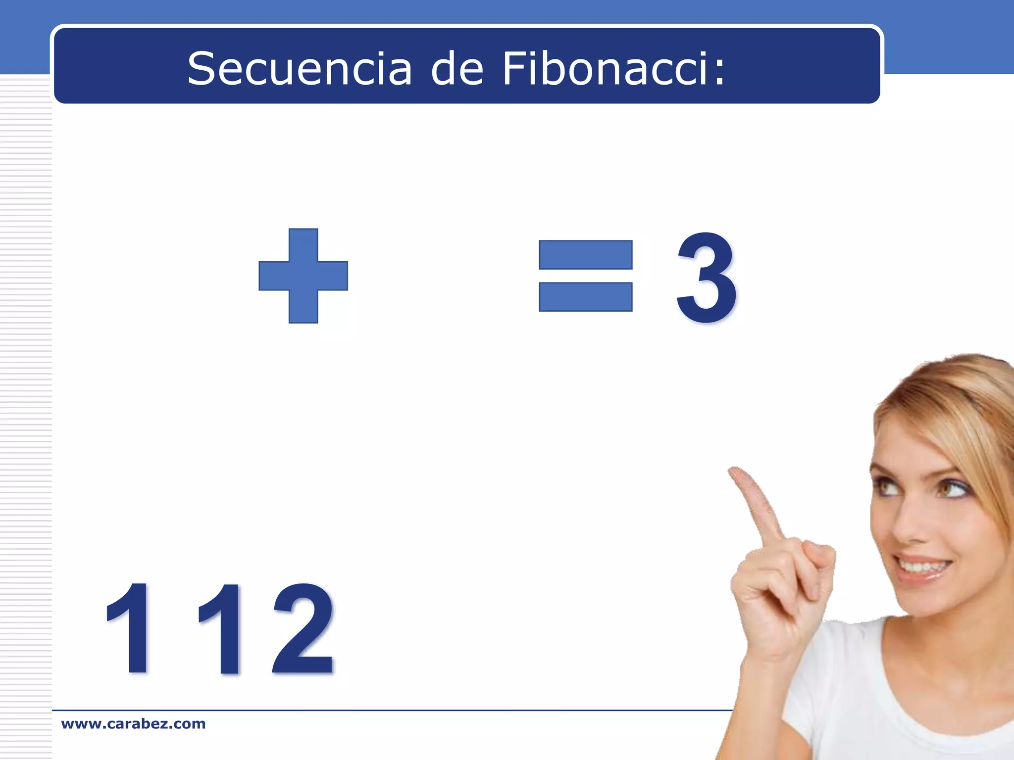 Secuencia de Fibonacci:

3
1 12
www.carabez.com

A+ Software

 