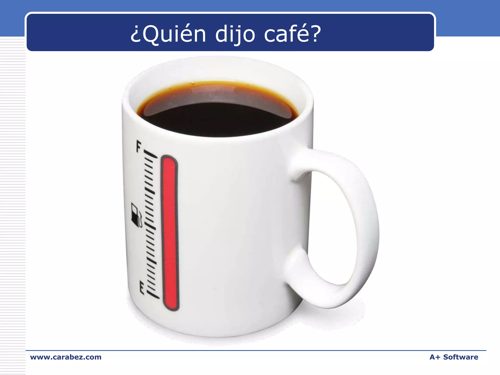 ¿Quién dijo café?

www.carabez.com

A+ Software

 