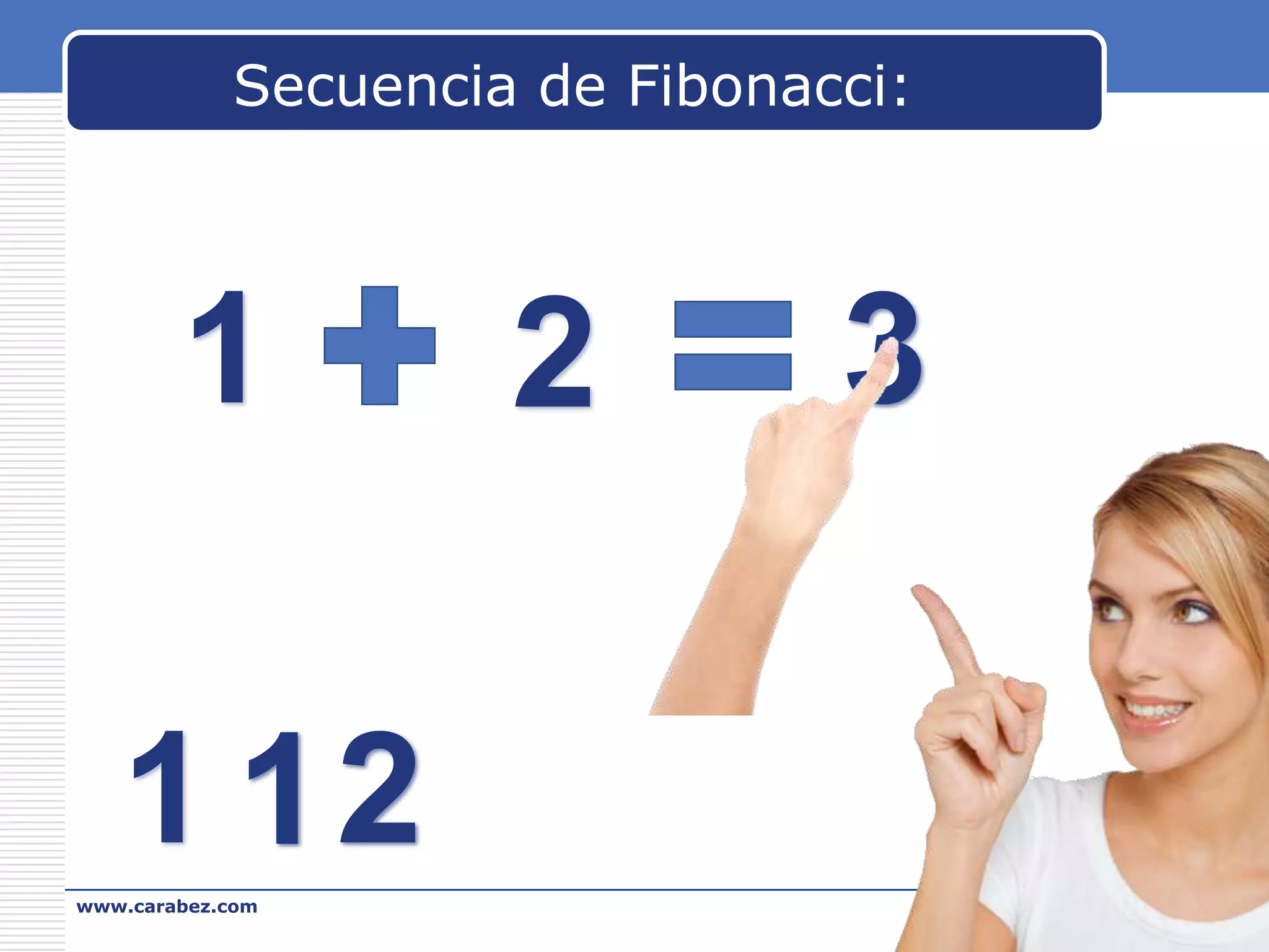 Secuencia de Fibonacci:

1

2

3

1 12
www.carabez.com

A+ Software

 