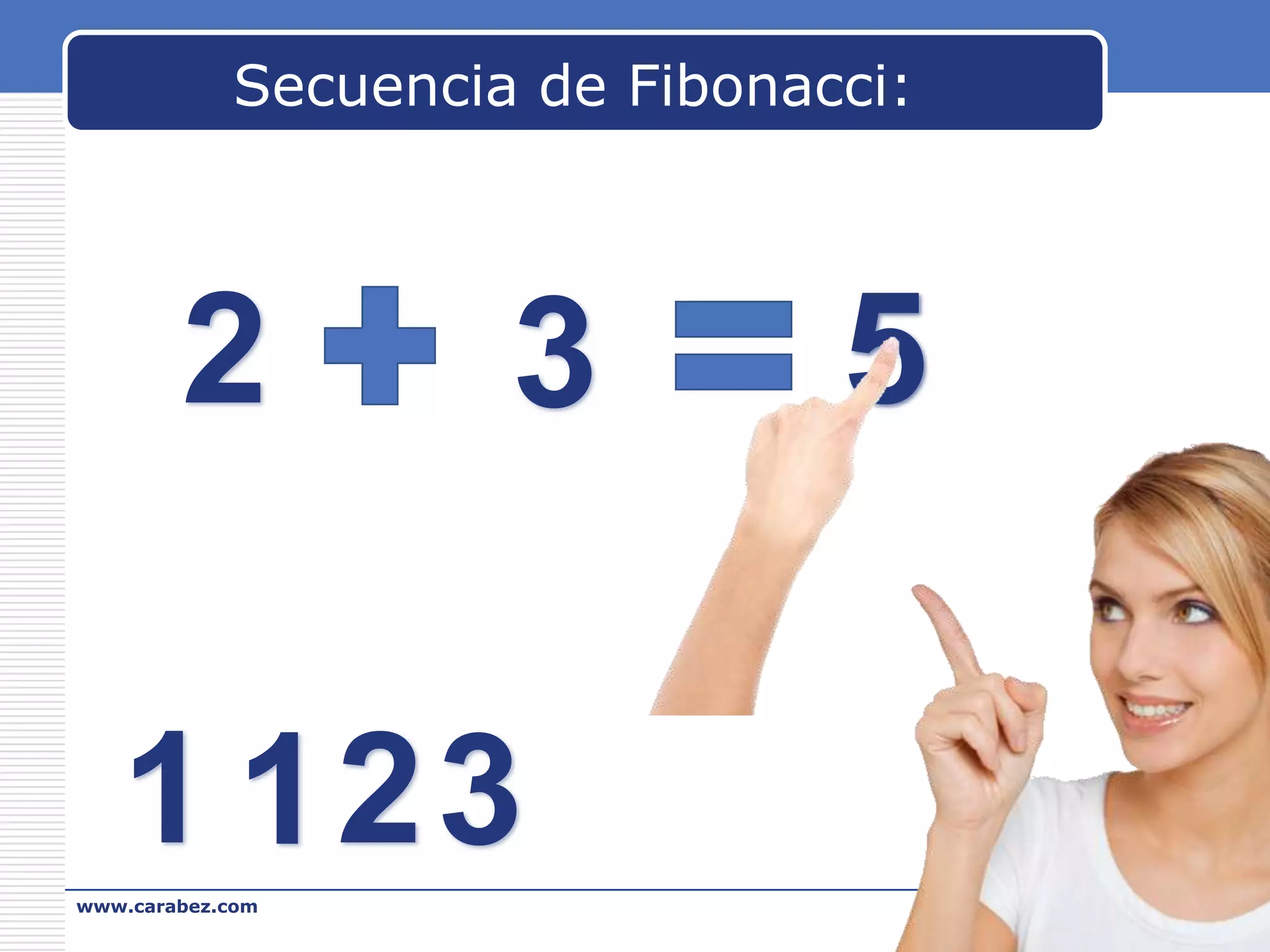 Secuencia de Fibonacci:

2

3

5

1 123
www.carabez.com

A+ Software

 