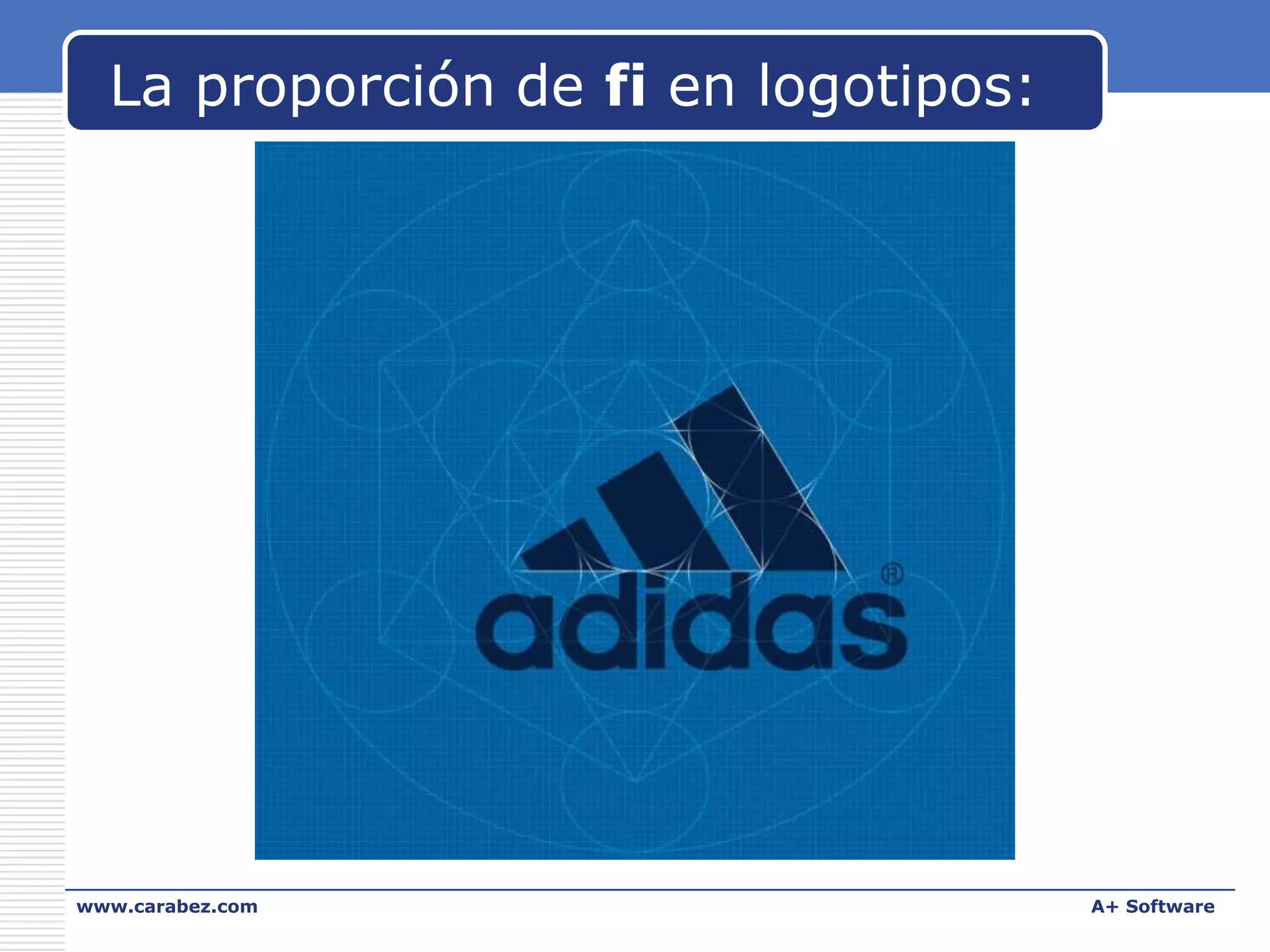 La proporción de fi en logotipos:

www.carabez.com

A+ Software

 