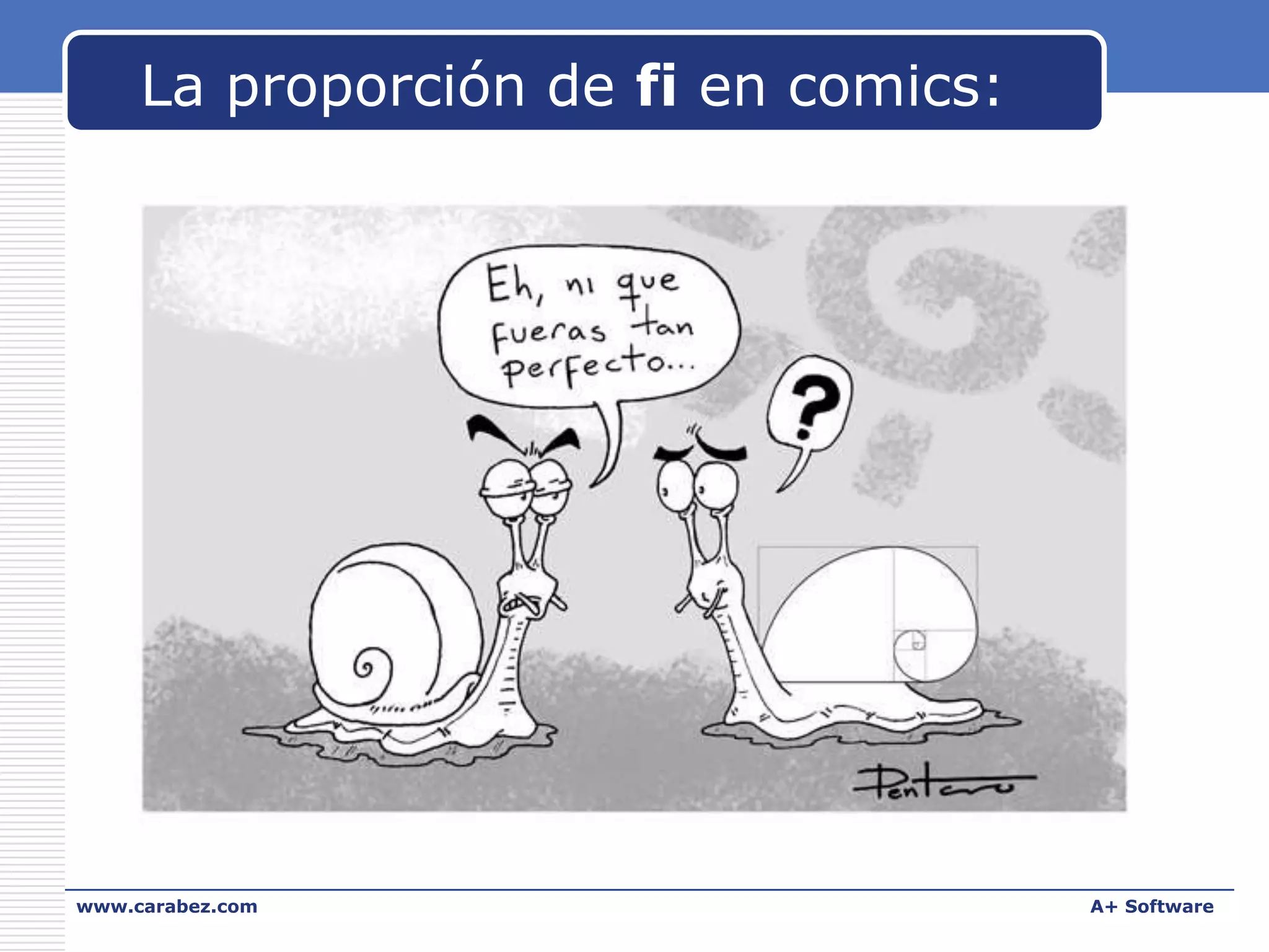 La proporción de fi en comics:

www.carabez.com

A+ Software

 