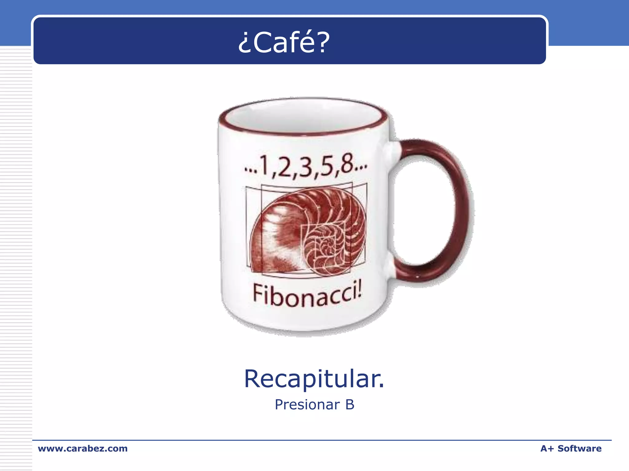 ¿Café?

Recapitular.
Presionar B
www.carabez.com

A+ Software

 