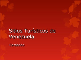 Sitios Turísticos de
Venezuela
Carabobo
 