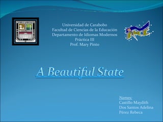 Universidad de Carabobo Facultad de Ciencias de la Educación Departamento de Idiomas Modernos Práctica III Prof. Mary Pinto Names: Castillo Maydith Dos Santos Adelina Pérez Rebeca  