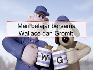 Mari belajar bersama Wallace dan Gromit   