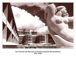 Las Toninas de Narváez al fondo Hospital Universitario.
Año 1953
 