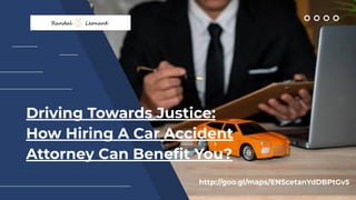 Driving Towards Justice:
How Hiring A Car Accident
Attorney Can Beneﬁt You?
http://goo.gl/maps/ENScetanYdDBPtGv5
 