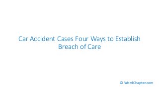 Car Accident Cases Four Ways to Establish
Breach of Care
© WordChapter.com
 