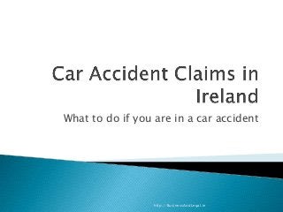 What to do if you are in a car accident
http://BusinessAndLegal.ie
 
