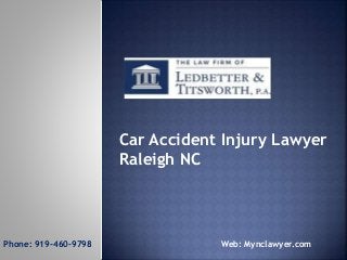 Car Accident Injury Lawyer
Raleigh NC
Phone: 919-460-9798 Web: Mynclawyer.com
 