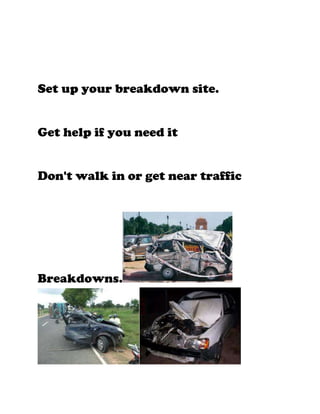 Set up your breakdown site.


Get help if you need it


Don't walk in or get near traffic




Breakdowns.
 