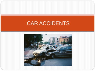 CAR ACCIDENTS
 