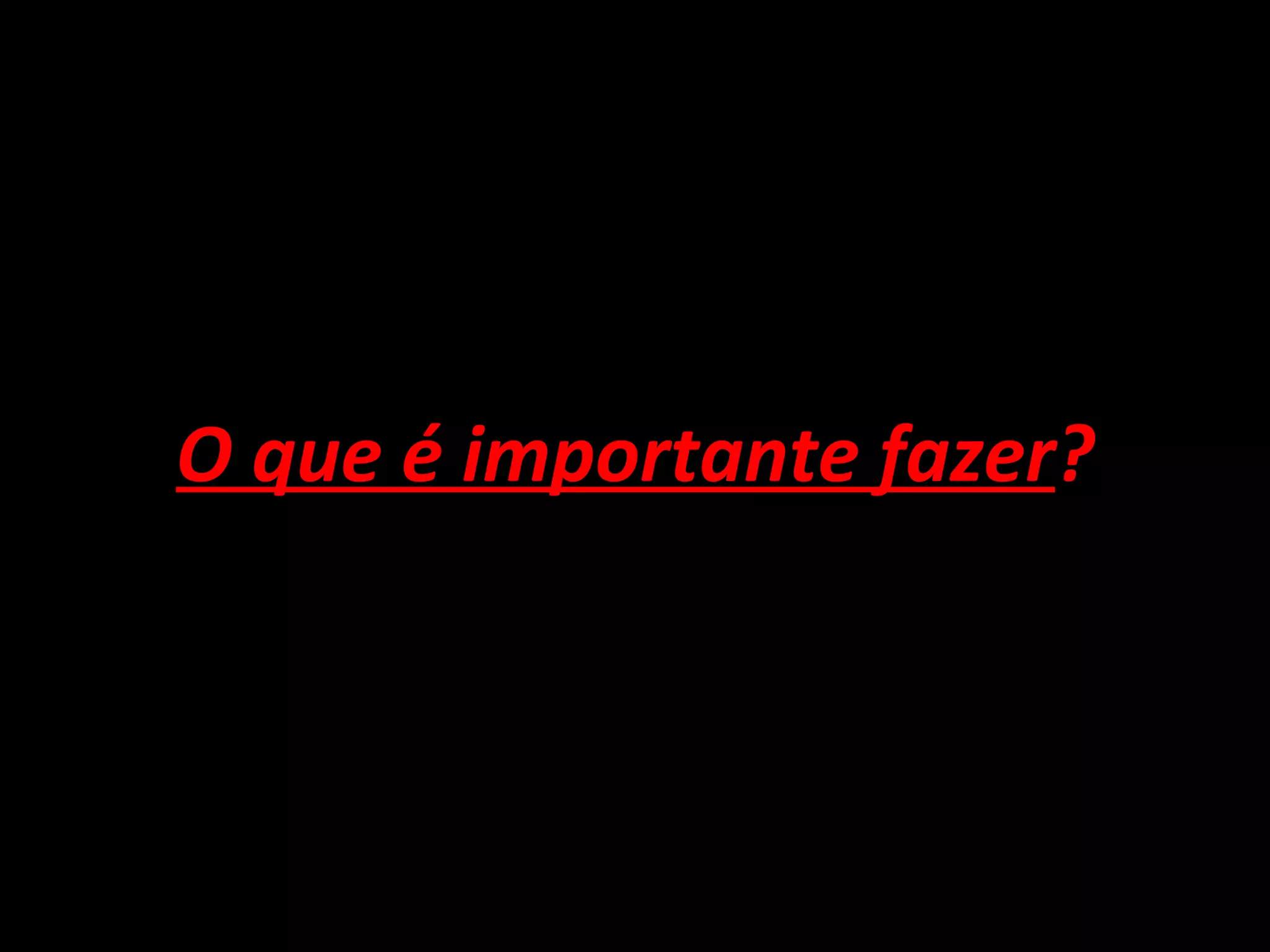 O que é importante fazer ? 