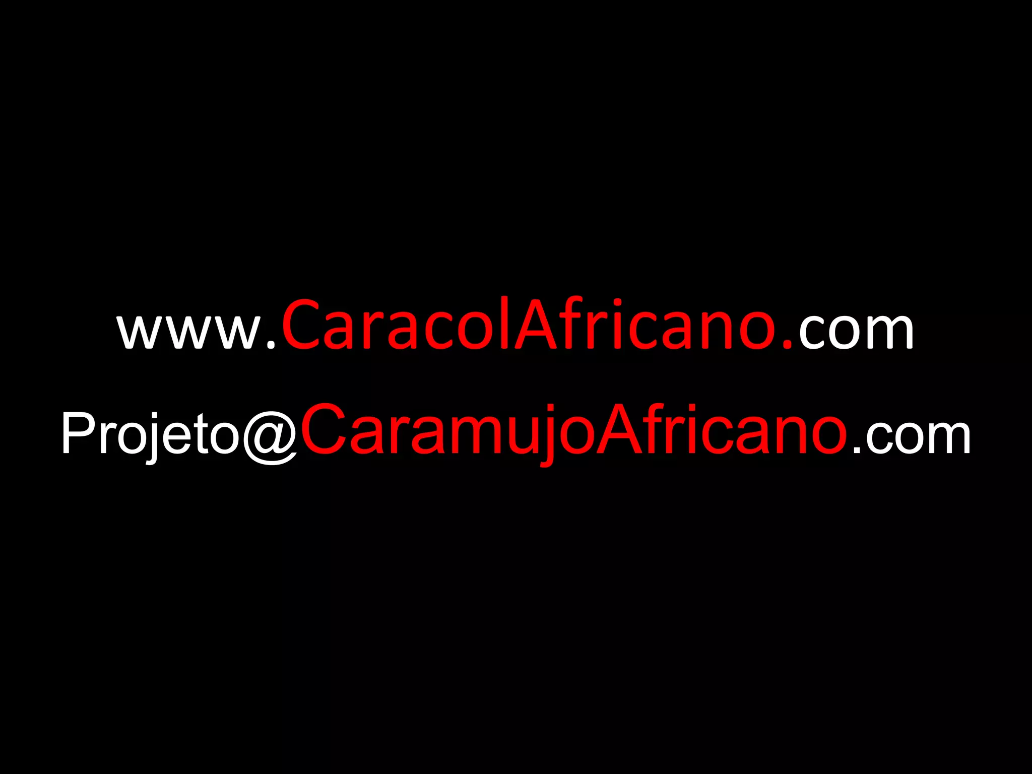 www. CaracolAfricano. com Projeto@ CaramujoAfricano .com 