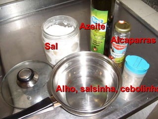 Sal Azeite Alcaparras Alho, salsinha, cebolinha 