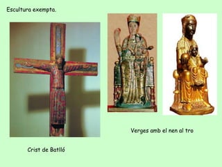 Escultura exempta.




                         Verges amb el nen al tro


       Crist de Batlló
 