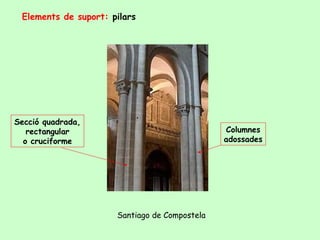 Elements de suport: pilars




Secció quadrada,
   rectangular                                 Columnes
  o cruciforme                                 adossades




                      Santiago de Compostela
 