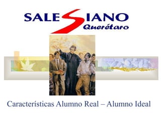 Características Alumno Real – Alumno Ideal
 
