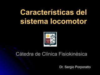 Características del
 sistema locomotor



Cátedra de Clínica Fisiokinésica

                   Dr. Sergio Porporatto
 