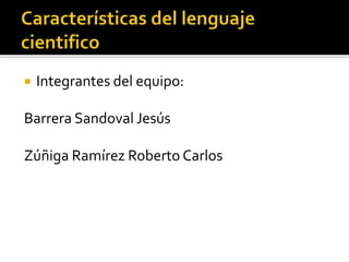  Integrantes del equipo:
Barrera Sandoval Jesús
Zúñiga Ramírez Roberto Carlos
 