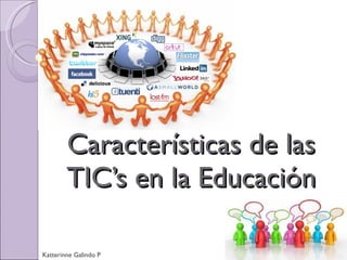 Características de las TIC’s en la Educación Katterinne Galindo P 