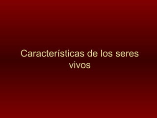 Características de los seres
            vivos
 