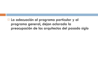 La adecuación al programa particular y al programa general, dejan aclarada la preocupación de los arquitectos del pasado siglo 