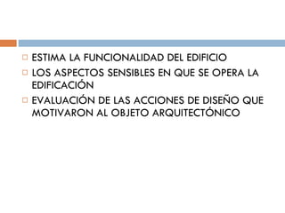 ESTIMA LA FUNCIONALIDAD DEL EDIFICIO LOS ASPECTOS SENSIBLES EN QUE SE OPERA LA EDIFICACIÓN EVALUACIÓN DE LAS ACCIONES DE DISEÑO QUE MOTIVARON AL OBJETO ARQUITECTÓNICO 