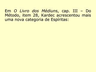 Na Revista Espírita 1861, voltando ao assun-
to, Kardec disse:
“Traçamos, em O Livro dos Médiuns, o cará-
ter das principais variedades de Espíritas;
sendo essa distinção importante para o as-
sunto que nos ocupa, cremos dever lembrá-
la.
 