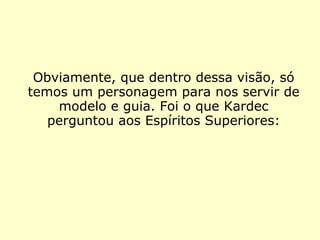 625. Qual o tipo mais
perfeito que Deus já
ofereceu ao homem,
para lhe servir de guia
e modelo?
“Vede Jesus.”
 