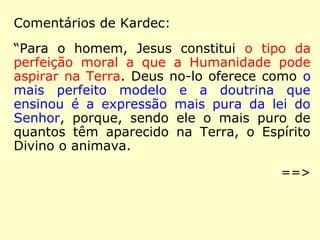 Se alguns dos que pretendem instruir o
homem na Lei de Deus algumas vezes trans-
viaram por meio de falsos princípios, foi por-
que se deixaram dominar por sentimentos
demasiado terrenos e porque confundiram
as leis que regulam as condições da vida da
alma com as que regem a vida do corpo.
Muitos deles apresentaram como Leis divinas
o que eram simples leis humanas, criadas
para servir às paixões e para dominar os
homens.” (KARDEC, LE)
 