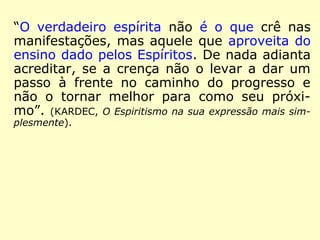 “[…] Ora, o verdadeiro espírita vê as coisas
deste mundo de um ponto de vista tão eleva-
do; elas lhe parecem tão pequenas, tão mes-
quinhas, a par do futuro que o aguarda; a vi-
da se lhe mostra tão curta, tão fugaz, que,
aos seus olhos, as tribulações não passam de
incidentes desagradáveis, no curso de uma
viagem. O que, em outro, produziria violenta
emoção, mediocremente o afeta. […].” (KAR-
DEC, O Livro dos Espíritos – Introdução)
Fugaz: que desaparece rapidamente, que dura muito pou-
co; efêmero, passageiro. (HOUAISS)
 