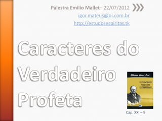 Palestra Emilio Mallet– 22/07/2012
            igor.mateus@oi.com.br
          http://estudosespiritas.tk




                                  Cap. XXI – 9
 