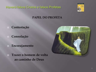 PAPEL DO PROFETA
 Contestação
 Consolação
 Encorajamento
 Trazer o homem de volta
ao caminho de Deus
6
 