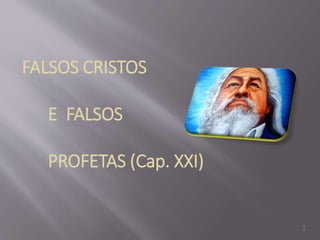 FALSOS CRISTOS
E FALSOS
PROFETAS (Cap. XXI)
1
 