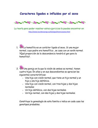 Caracteres ligados e influidos por el sexo




La teoría para poder resolver estos ejercicios la puedes encontrar en
     ...