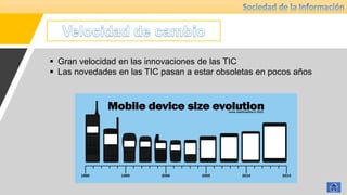  Gran velocidad en las innovaciones de las TIC
 Las novedades en las TIC pasan a estar obsoletas en pocos años
 