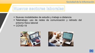  Nuevas modalidades de estudio y trabajo a distancia
 Teletrabajo: uso de redes de comunicación y retirado del
entorno físico laboral
 COVID-19
 