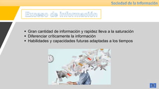  Gran cantidad de información y rapidez lleva a la saturación
 Diferenciar críticamente la información
 Habilidades y capacidades futuras adaptadas a los tiempos
 
