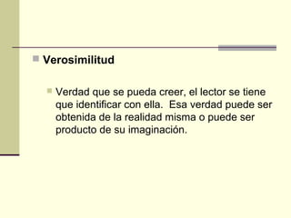  Verosimilitud
 Verdad que se pueda creer, el lector se tiene
que identificar con ella. Esa verdad puede ser
obtenida de...