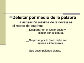 Deleitar por medio de la palabra
La aspiración máxima de la novela es
el recreo del espíritu:
__Despertar en el lector gu...