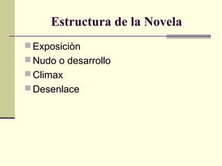 Estructura de la Novela
 Exposiciòn
 Nudo o desarrollo
 Climax
 Desenlace
 